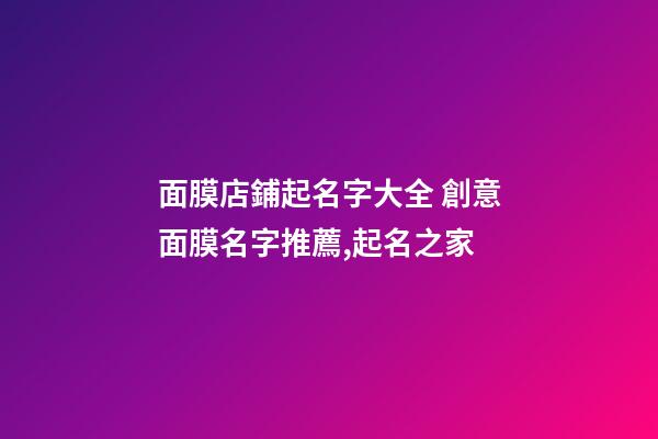 面膜店鋪起名字大全 創意面膜名字推薦,起名之家-第1張-店鋪起名-玄機派